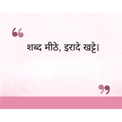 शब्द मीठे, इरादे खट्टे।
