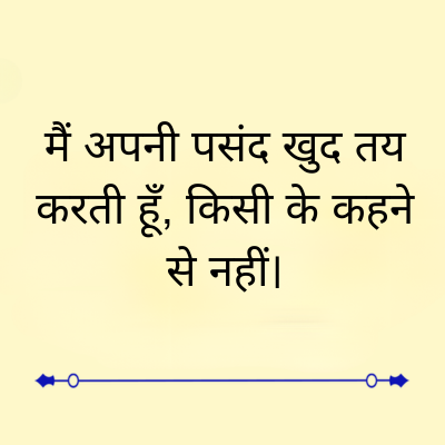 मैं अपनी पसंद खुद तय
करती हूँ, किसी के कहने
से नहीं।