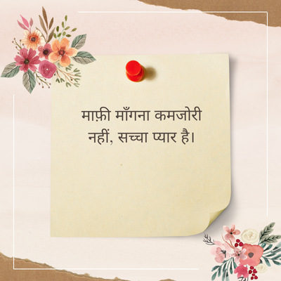 माफ़ी माँगना कमजोरी
नहीं, सच्चा प्यार है।