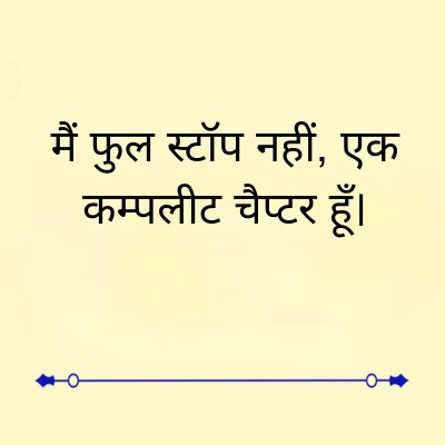 मैं
फुल
स्टॉप नहीं, एक
कम्पलीट चैप्टर हूँ।