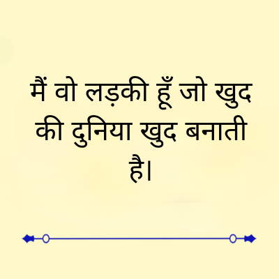 मैं वो लड़की हूँ जो खुद
की दुनिया खुद बनाती
है।