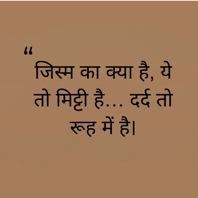 "
जिस्म का क्या है, ये
तो मिट्टी है... दर्द तो
रूह में है।