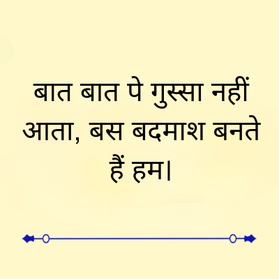बात बात पे गुस्सा नहीं
आता, बस बदमाश बनते
हैं हम |