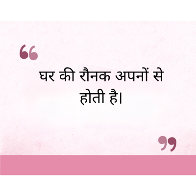 घर की रौनक अपनों से
होती है।