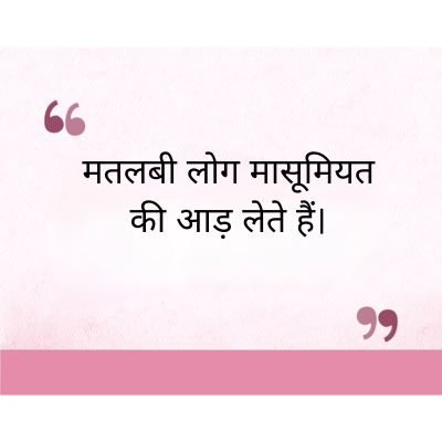 मतलबी लोग मासूमियत
की आड़ लेते हैं।