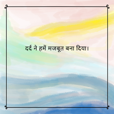दर्द ने हमें मजबूत बना दिया।