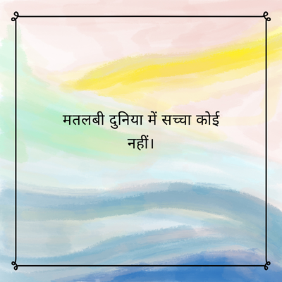 मतलबी दुनिया में सच्चा कोई
नहीं ।