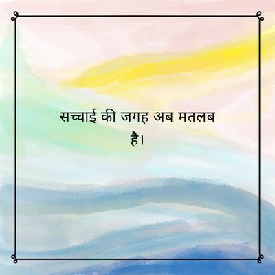 सच्चाई की जगह अब मतलब
है।