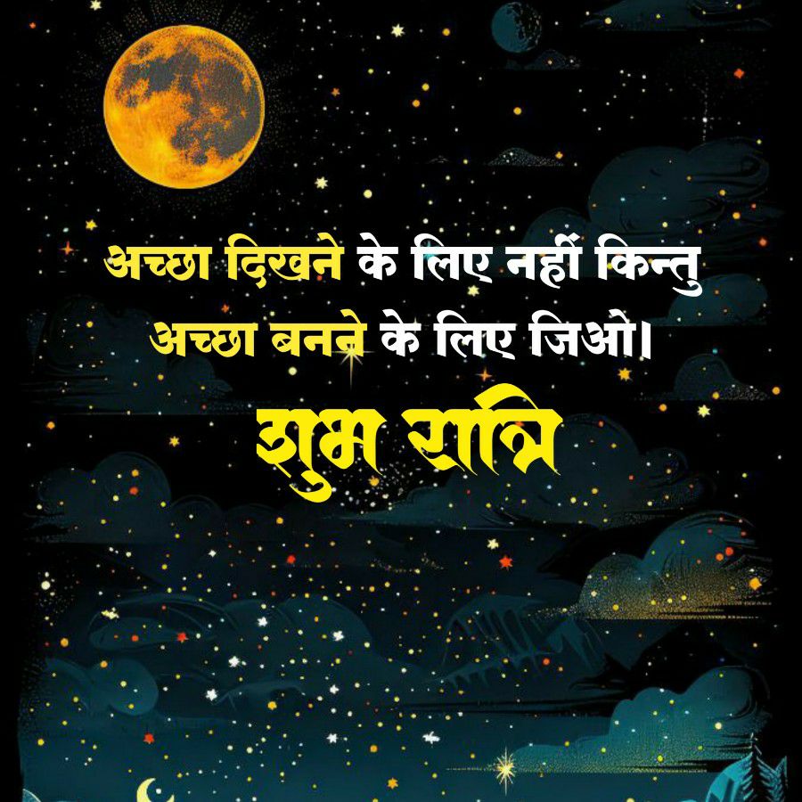 अच्छा दिखने के लिए नहीं किन्तु
अच्छा बनने के लिए जिओ।
शुभ रात्रि