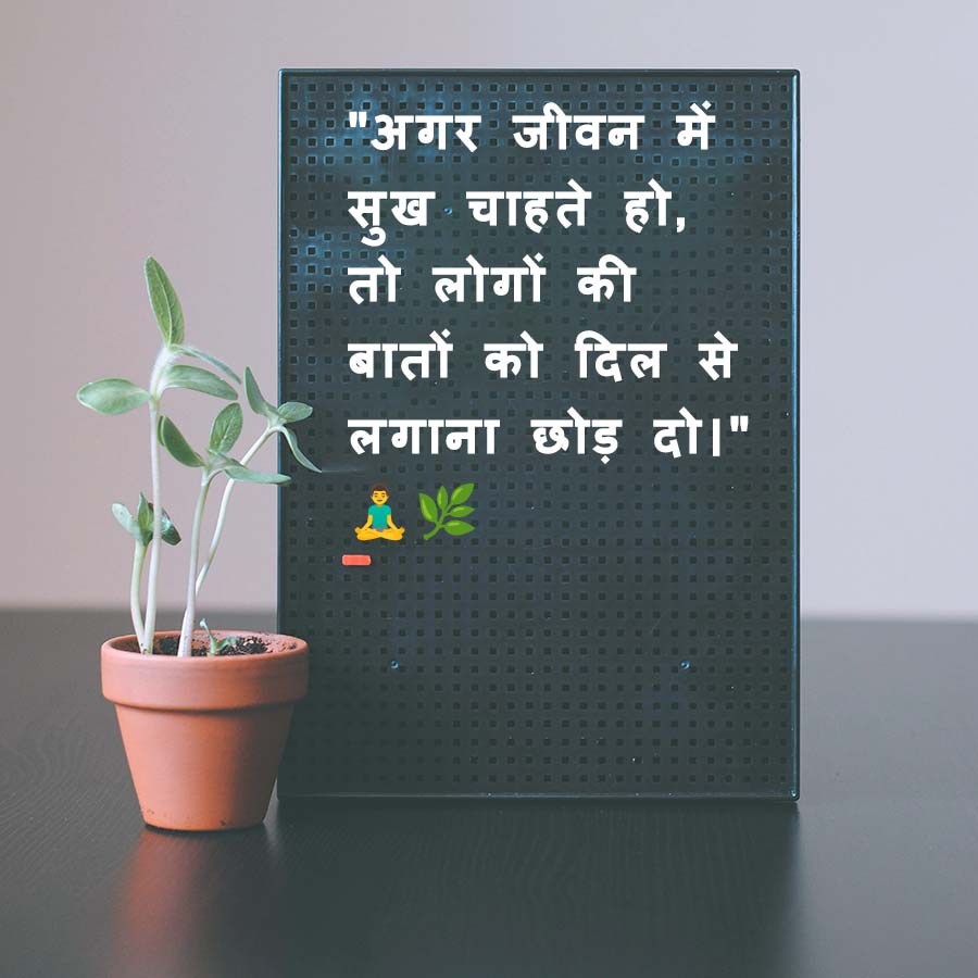 "अगर जीवन में
सुख चाहते हो,
तो लोगों की
बातों को दिल से
लगाना छोड़ दो।"
A