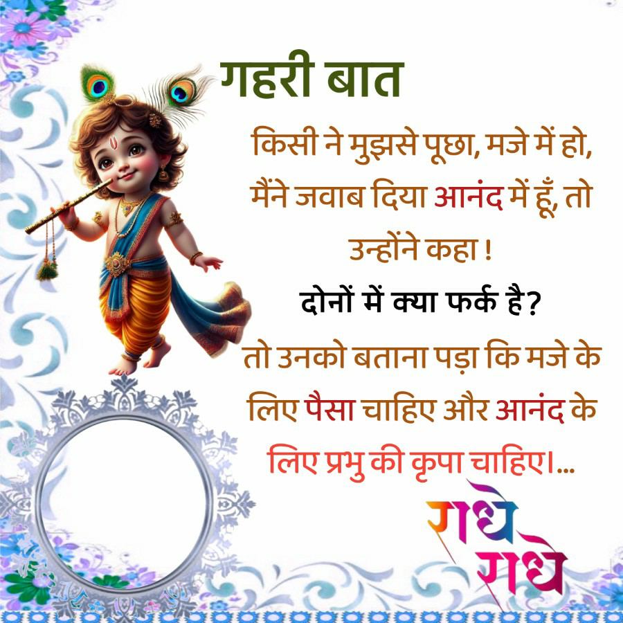 गहरी बात
किसी ने मुझसे पूछा, मजे में हो,
मैंने जवाब दिया आनंद में हूँ, तो
उन्होंने कहा !
दोनों में क्या फर्क है?
तो उनको बताना पड़ा कि मजे के
लिए पैसा चाहिए और आनंद के
लिए प्रभु की कृपा चाहिए ....
राधे-
राध