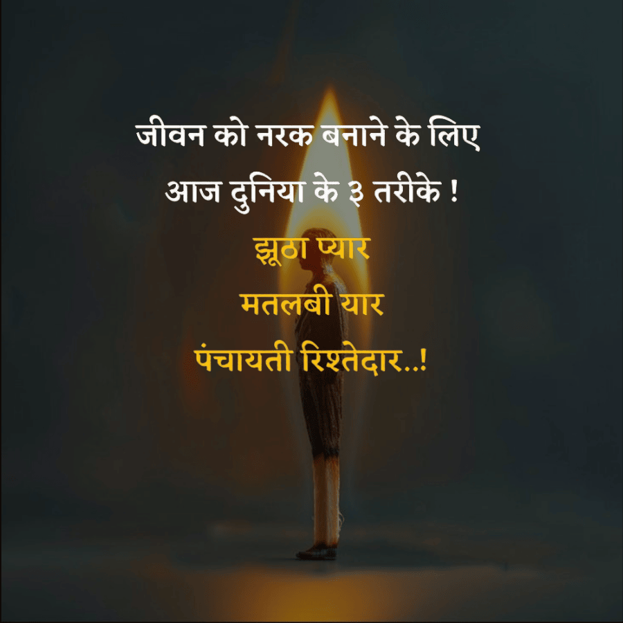 जीवन को नरक बनाने के लिए
आज दुनिया के ३ तरीके !
झूठा प्यार
मतलबी यार
पंचायती रिश्तेदार..!
