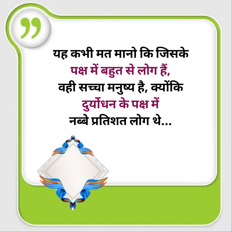 "
यह कभी मत मानो कि जिसके
पक्ष में बहुत से लोग हैं,
वही सच्चा मनुष्य है, क्योंकि
दुर्योधन के पक्ष में
नब्बे प्रतिशत लोग थे...
