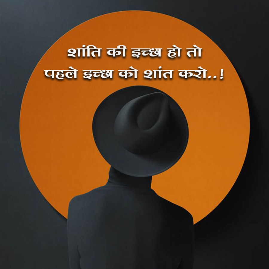 शांति की इच्छा हो तो
पहले इच्छा को शांत करो..!