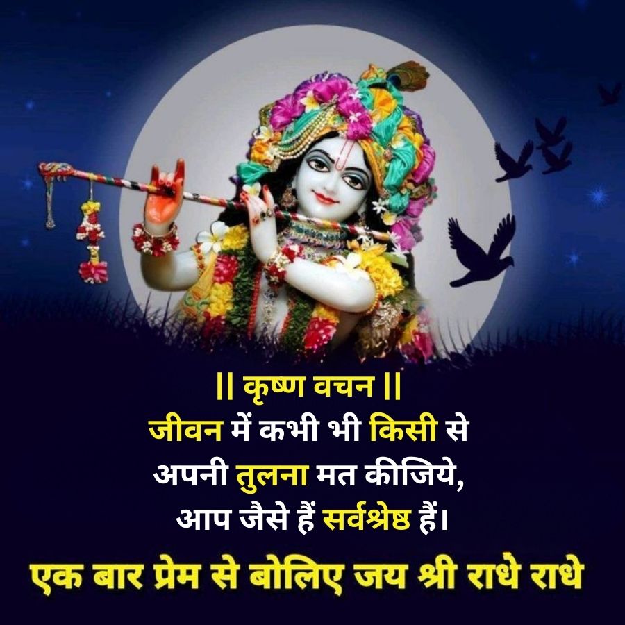 ॥ कृष्ण वचन ॥
जीवन में कभी भी किसी से
अपनी तुलना मत कीजिये,
आप जैसे हैं सर्वश्रेष्ठ हैं।
एक बार प्रेम से बोलिए जय श्री राधे राधे