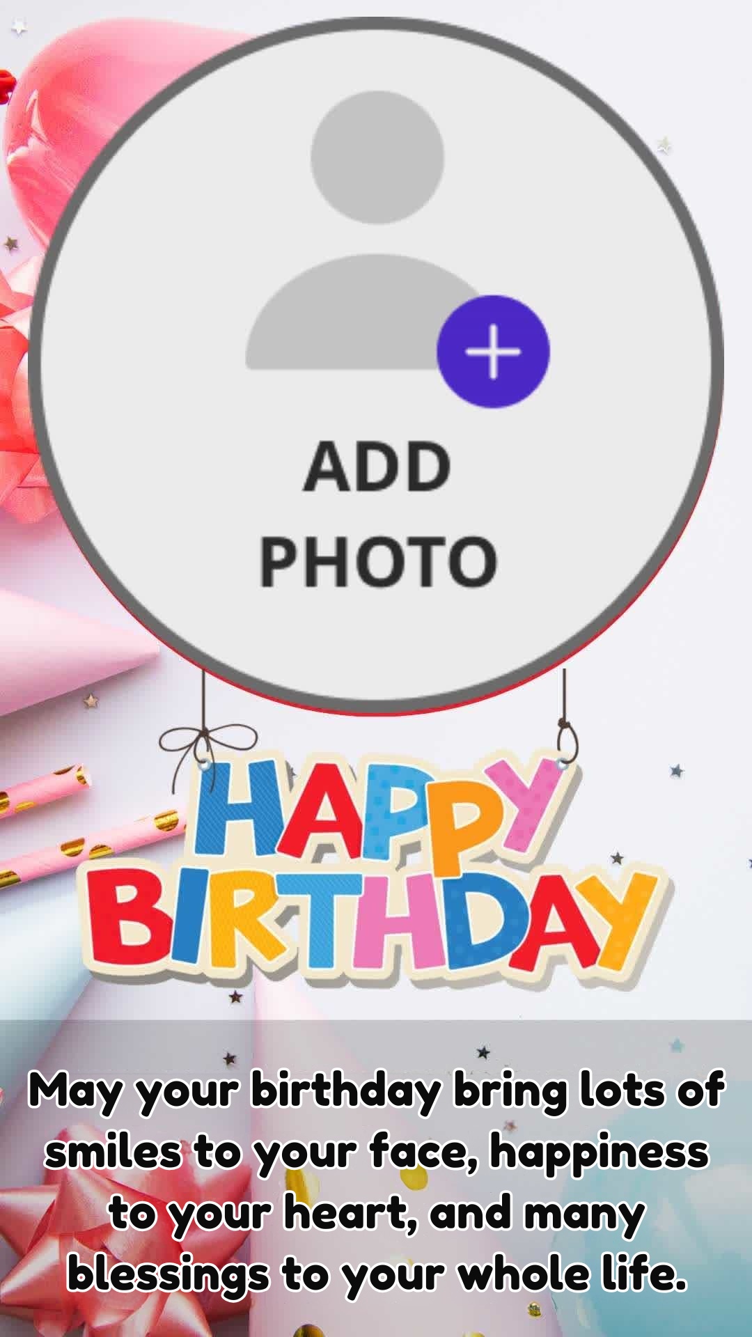 HAPPY
BIRTHDAY
May your birthday bring lots of
smiles to your face, happiness
to your heart, and many
blessings to your whole life.
