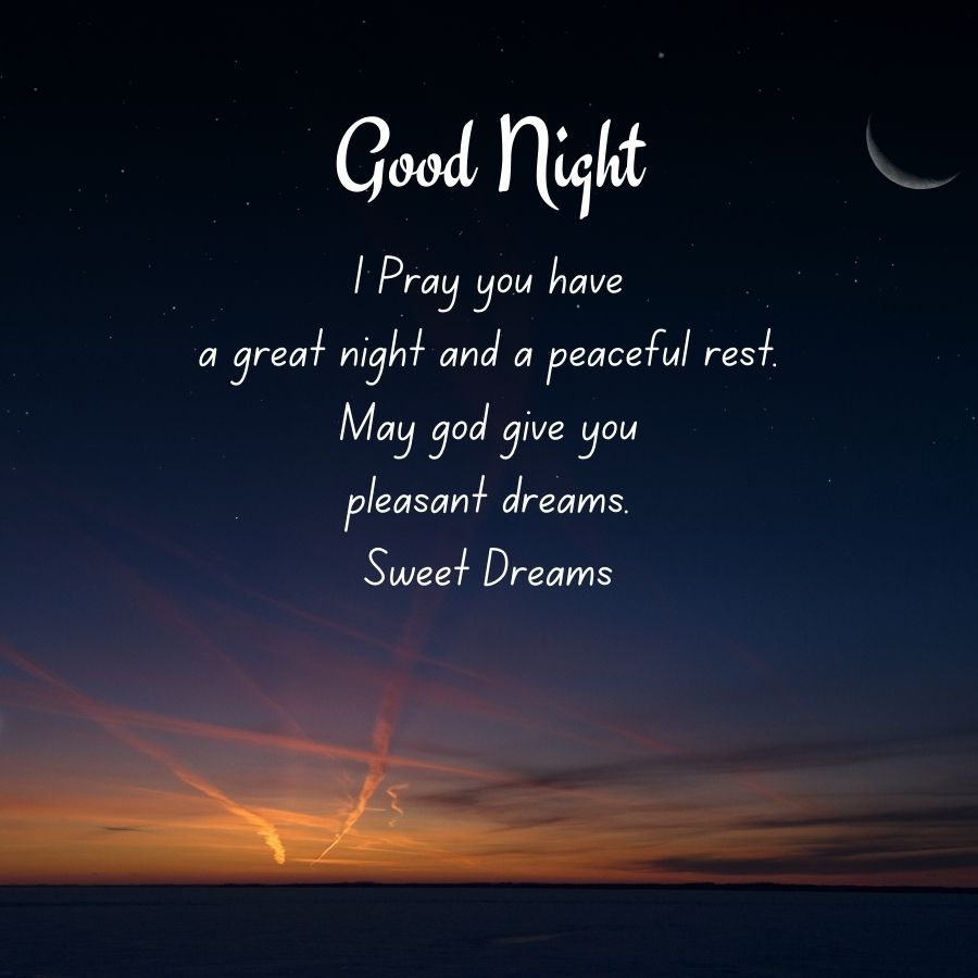 Good Night
| Pray you
have
a great night and a peaceful rest.
May god give you
pleasant dreams.
Sweet Dreams