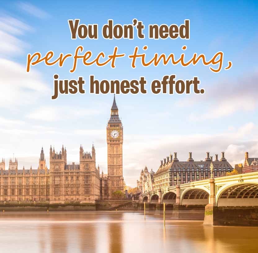 You don't need
perfect timing.
just honest effort.