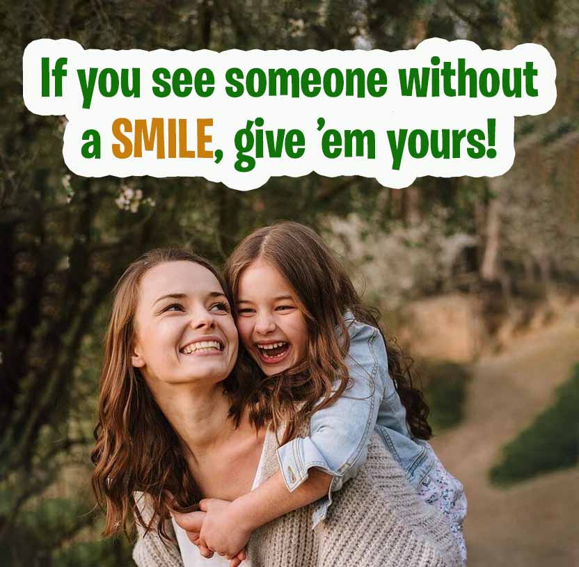 If you see someone without
a SMILE, give 'em yours!