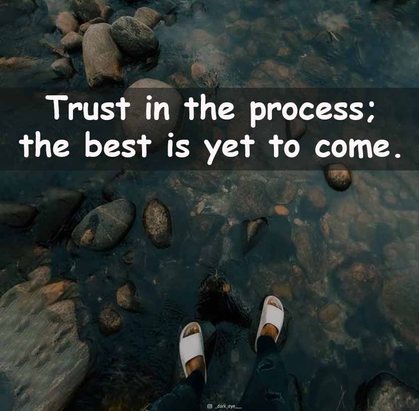 Trust in the process;
the best is yet to come.
Ⓒ_dark_eye_