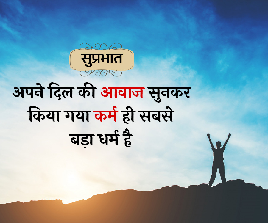 सुप्रभात
अपने दिल की आवाज सुनकर
किया गया कर्म ही सबसे
बड़ा धर्म है