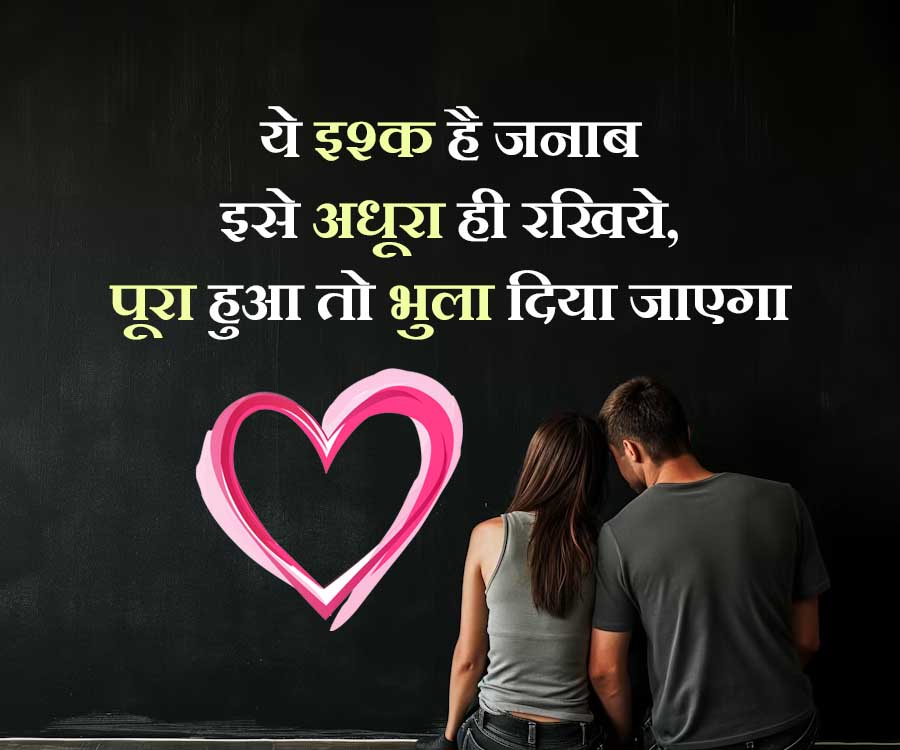 ये इश्क है जनाब
इसे अधूरा ही रखिये,
पूरा हुआ तो भुला दिया जाएगा