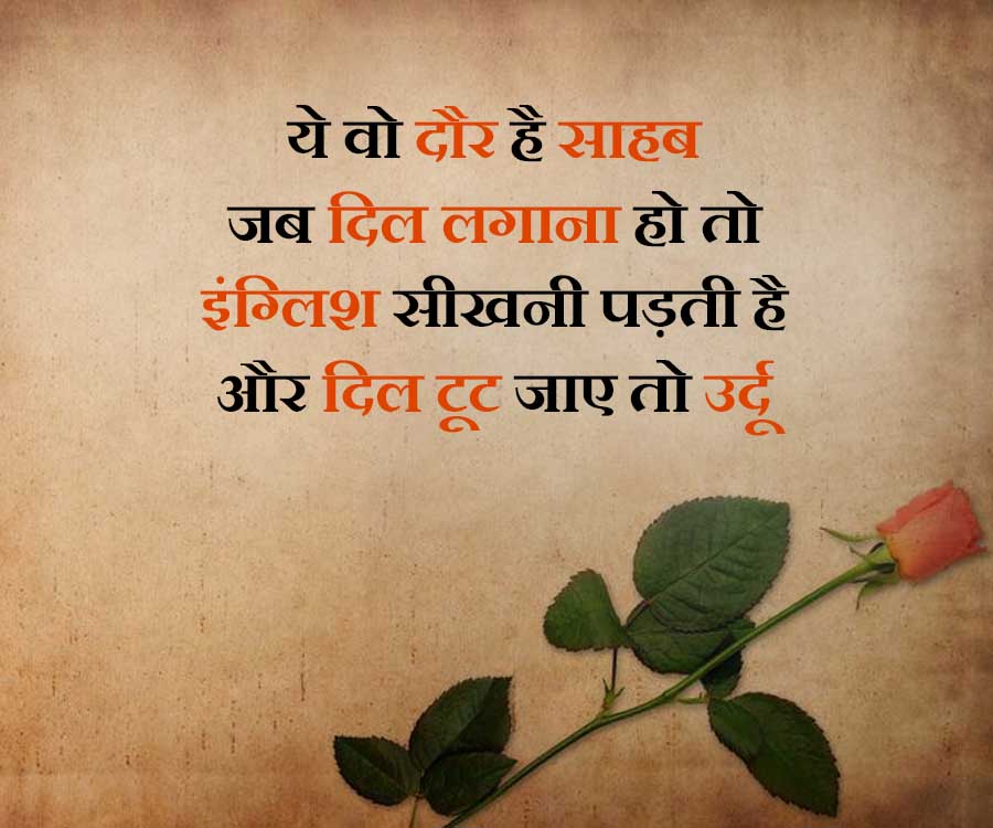 ये वो दौर है साहब
जब दिल लगाना हो तो
इंग्लिश सीखनी पड़ती है
और दिल टूट जाए तो उर्दू