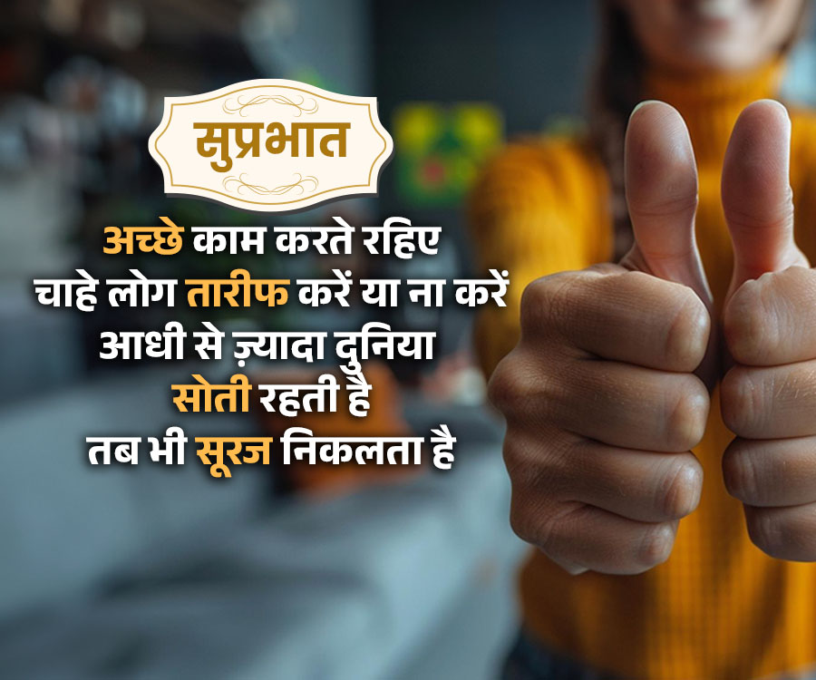 सुप्रभात
अच्छे काम करते रहिए
चाहे लोग तारीफ करें या ना करें
आधी से ज़्यादा दुनिया
सोती रहती है
तब भी सूरज निकलता है