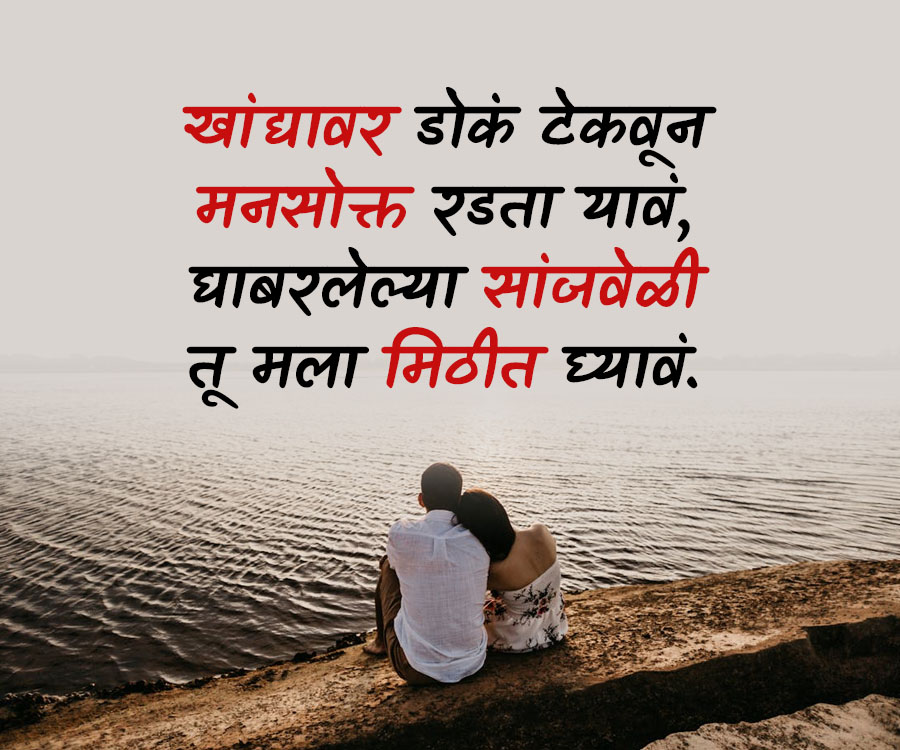 खांद्यावर डोकं टेकवून
मनसोक्त रडता यावं,
घाबरलेल्या सांजवेळी
तू मला मिठीत घ्यावं.