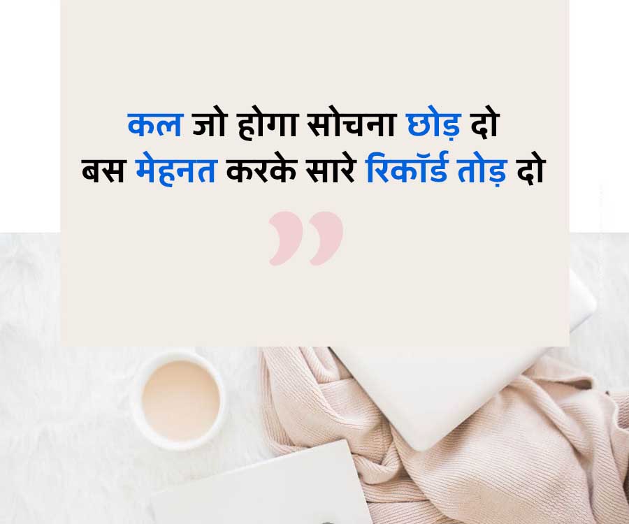 कल जो होगा सोचना छोड़ दो
बस मेहनत करके सारे रिकॉर्ड तोड़ दो
"