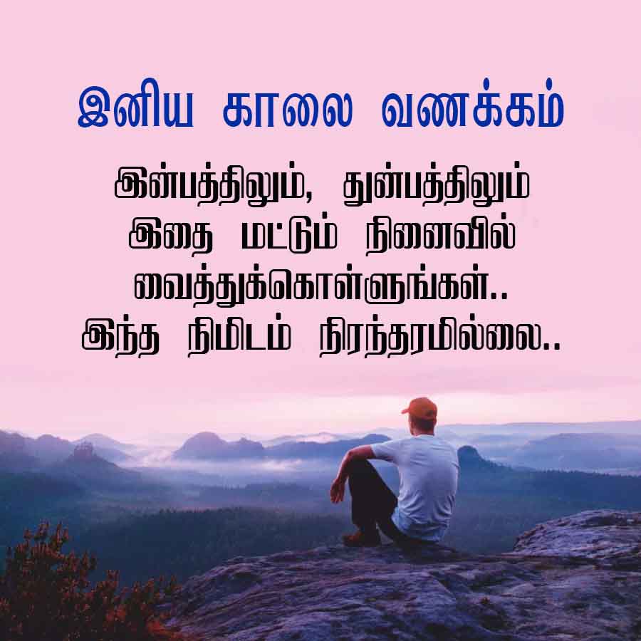 இனிய காலை வணக்கம்
இன்பத்திலும், துன்பத்திலும்
இதை மட்டும் நினைவில்
வைத்துக்கொள்ளுங்கள்..
இந்த நிமிடம் நிரந்தரமில்லை..