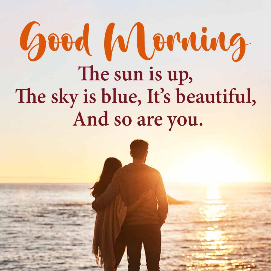 Good Morning
The sun is up,
The sky is blue, It's beautiful,
And so are you.