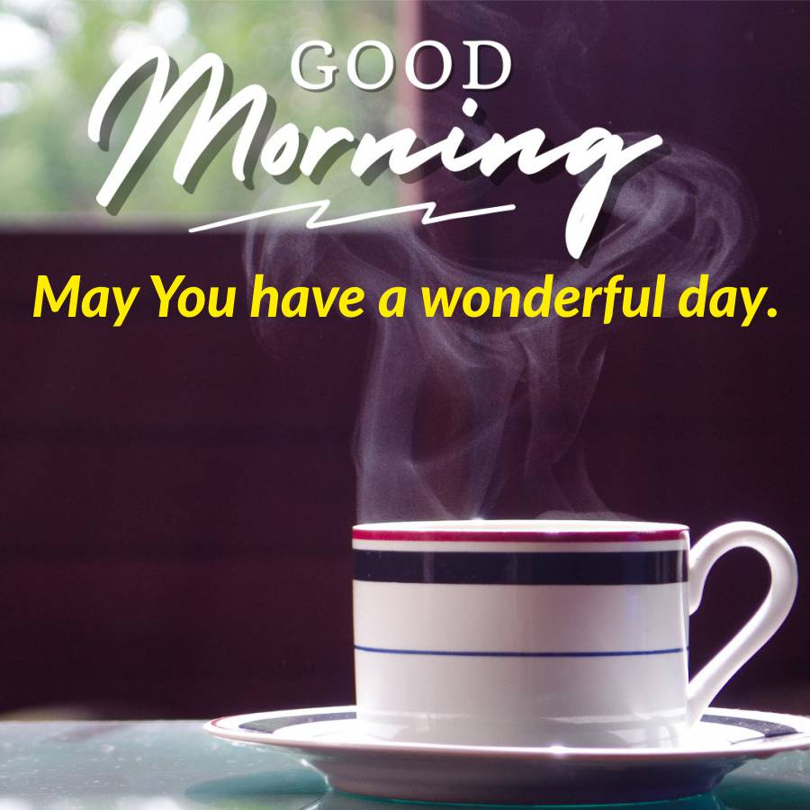 GOOD
Morning
May You have a wonderful day.