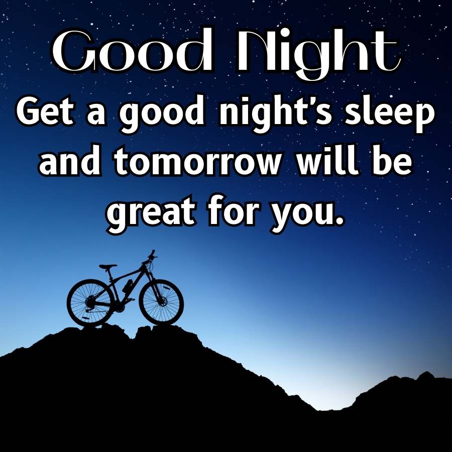 Good Night
Get a good night's sleep
and tomorrow will be
great for you.