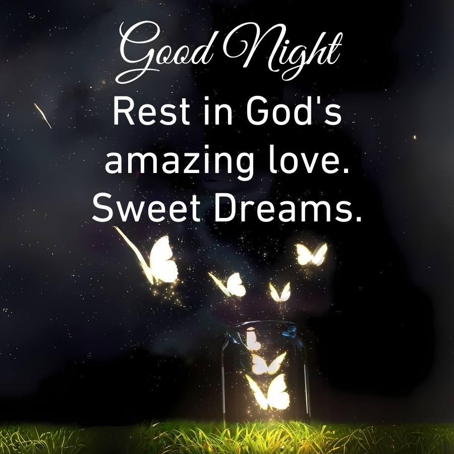 Good Night
Rest in God's
amazing love.
Sweet Dreams.