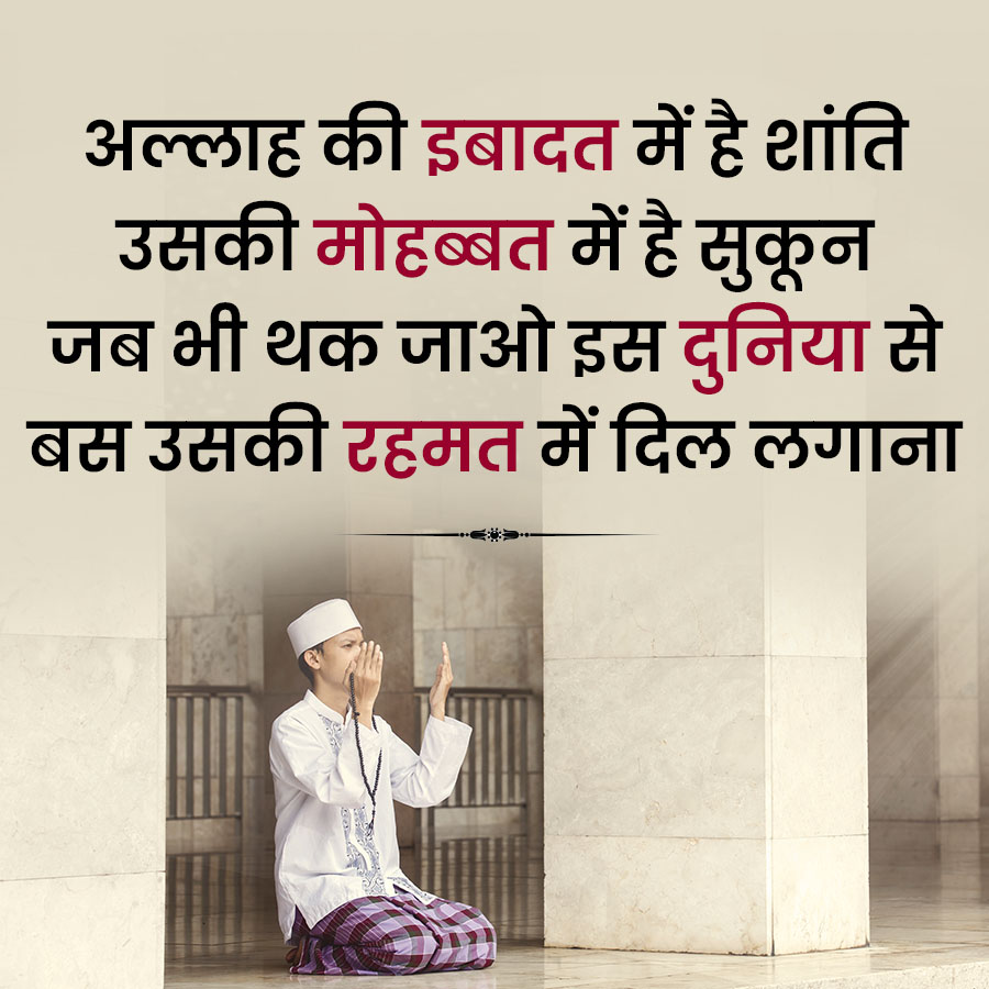 अल्लाह की इबादत में है शांति
उसकी मोहब्बत में है सुकून
जब भी थक जाओ इस दुनिया से
बस उसकी रहमत में दिल लगाना