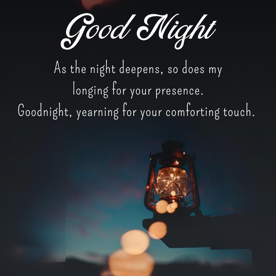 Good Night
my
As the night deepens, so does
longing for your presence.
Goodnight, yearning for your comforting touch.
