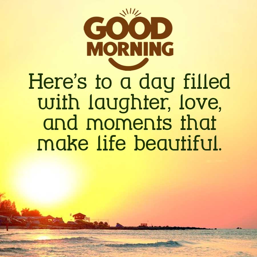 GOOD
MORNING
Here's to a day filled
with laughter, love,
and moments that
make life beautiful.