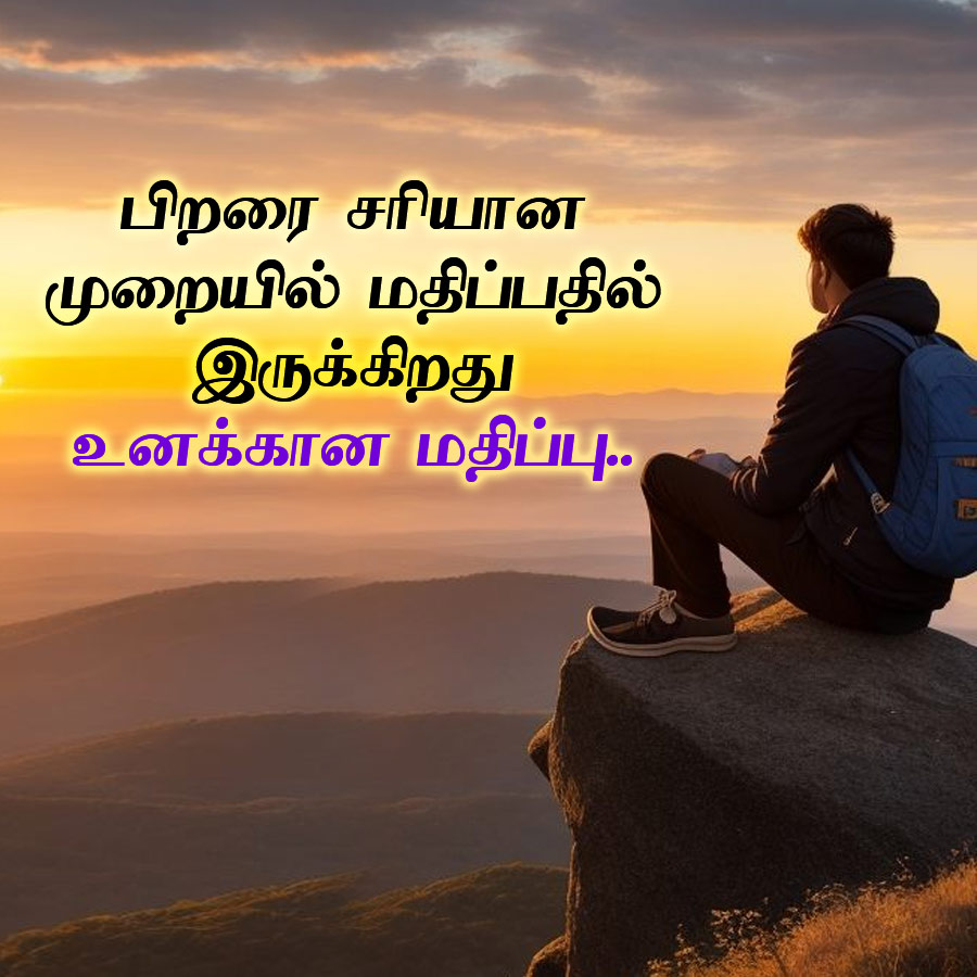 பிறரை சரியான
முறையில் மதிப்பதில்
இருக்கிறது
உனக்கான மதிப்பு..
7108