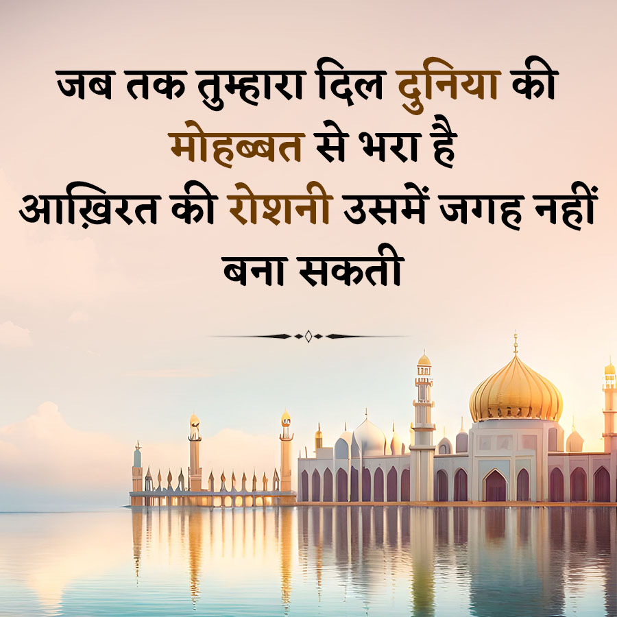 जब तक तुम्हारा दिल दुनिया की
मोहब्बत से भरा है
आख़िरत की रोशनी उसमें जगह नहीं
बना सकती