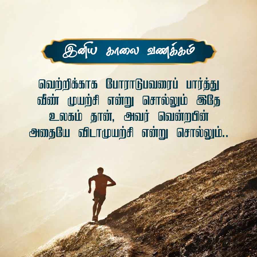 இனிய காலை வணக்கம்
வெற்றிக்காக போராடுபவரைப் பார்த்து
வீண் முயற்சி என்று சொல்லும் இதே
உலகம் தான், அவர் வென்றபின்
அதையே விடாமுயற்சி என்று சொல்லும்..