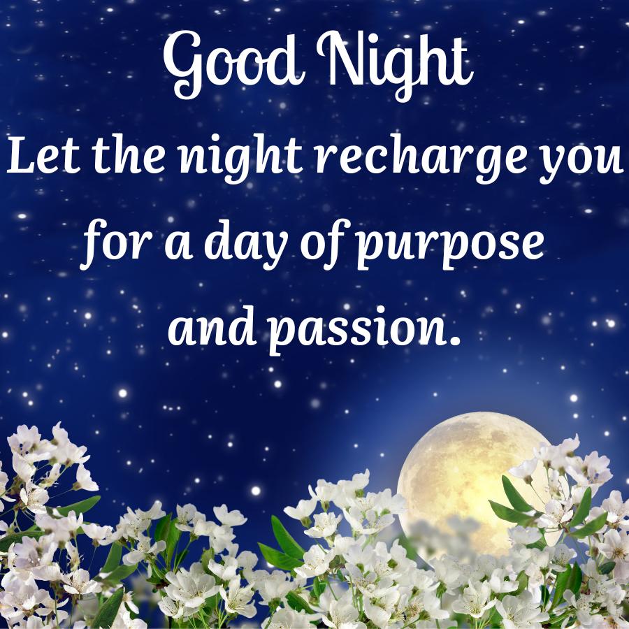 Good Night
Let the night recharge you
for a day of purpose
and passion.