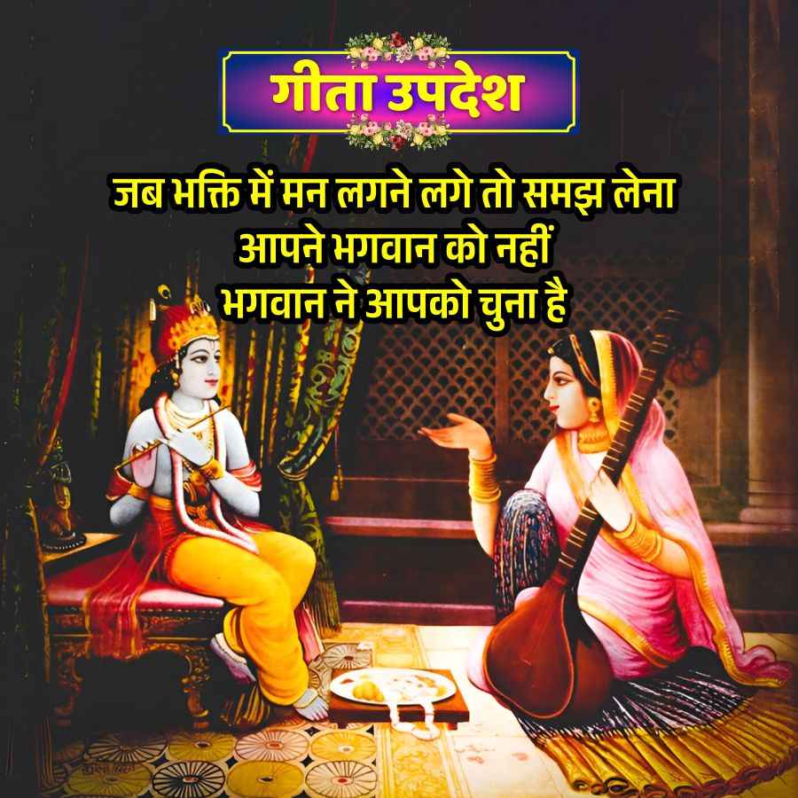गीता उपदेश
जब भक्ति में मन लगने लगे तो समझ लेना
आपने भगवान को नहीं
भगवान ने आपको चुना है