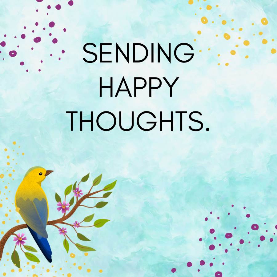 SENDING
HAPPY
THOUGHTS.