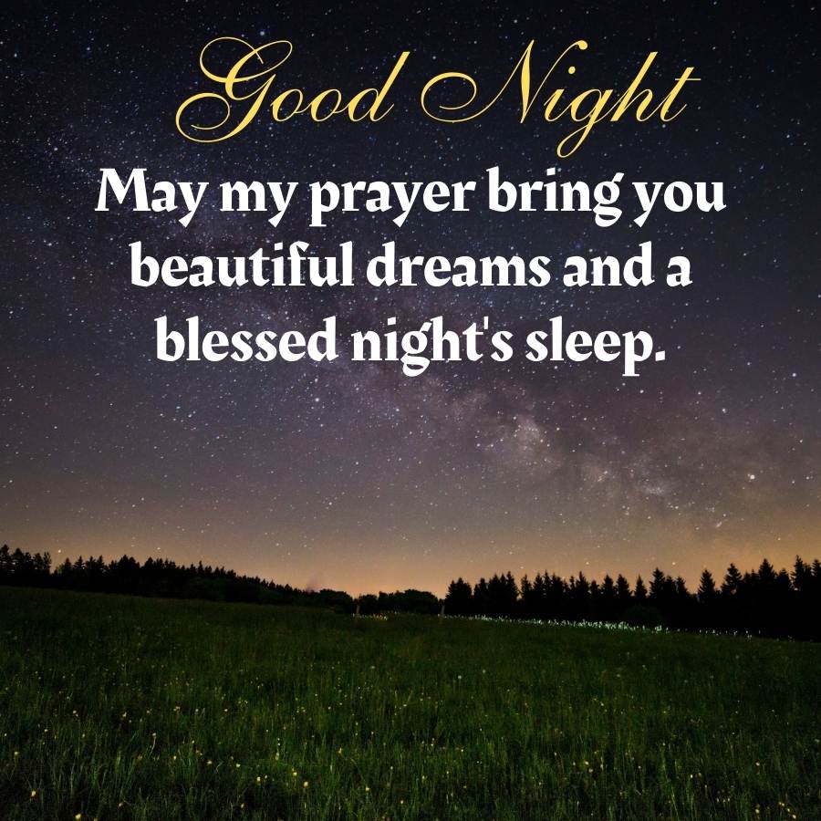 Good Night
May my prayer bring you
beautiful dreams and a
blessed night's sleep.