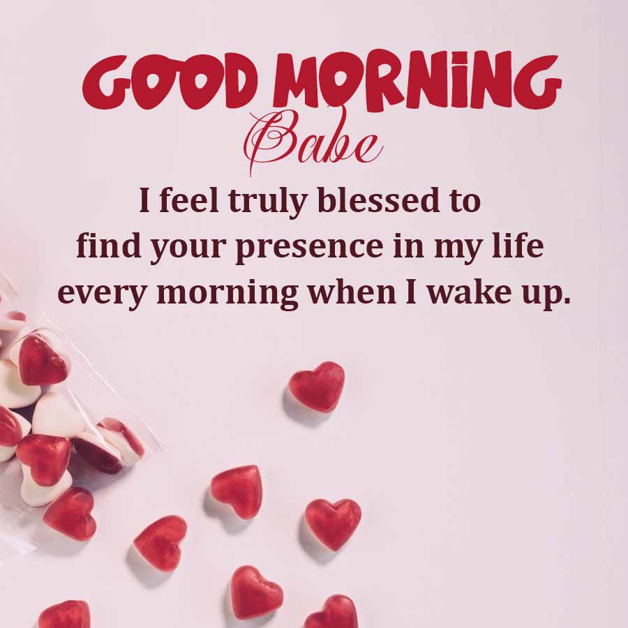 GOOD MORNING
Babe
I feel truly blessed to
find your presence in my life
every morning when I wake up.