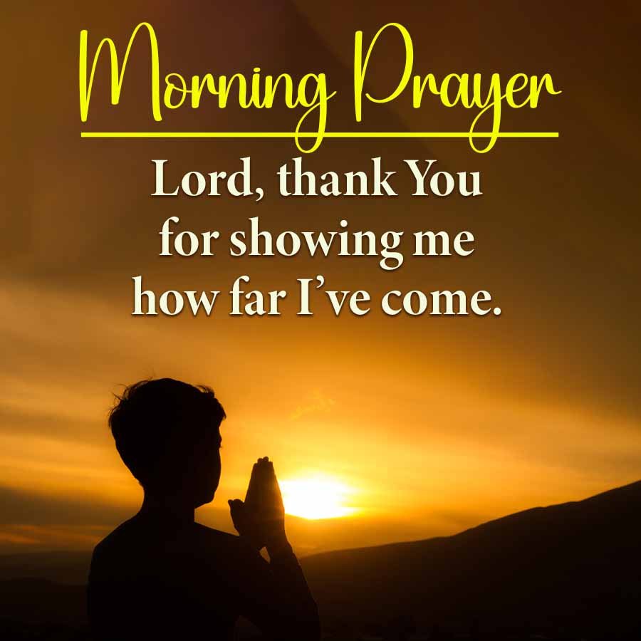 Morning Prayer
Lord, thank You
for showing me
how far I've come.