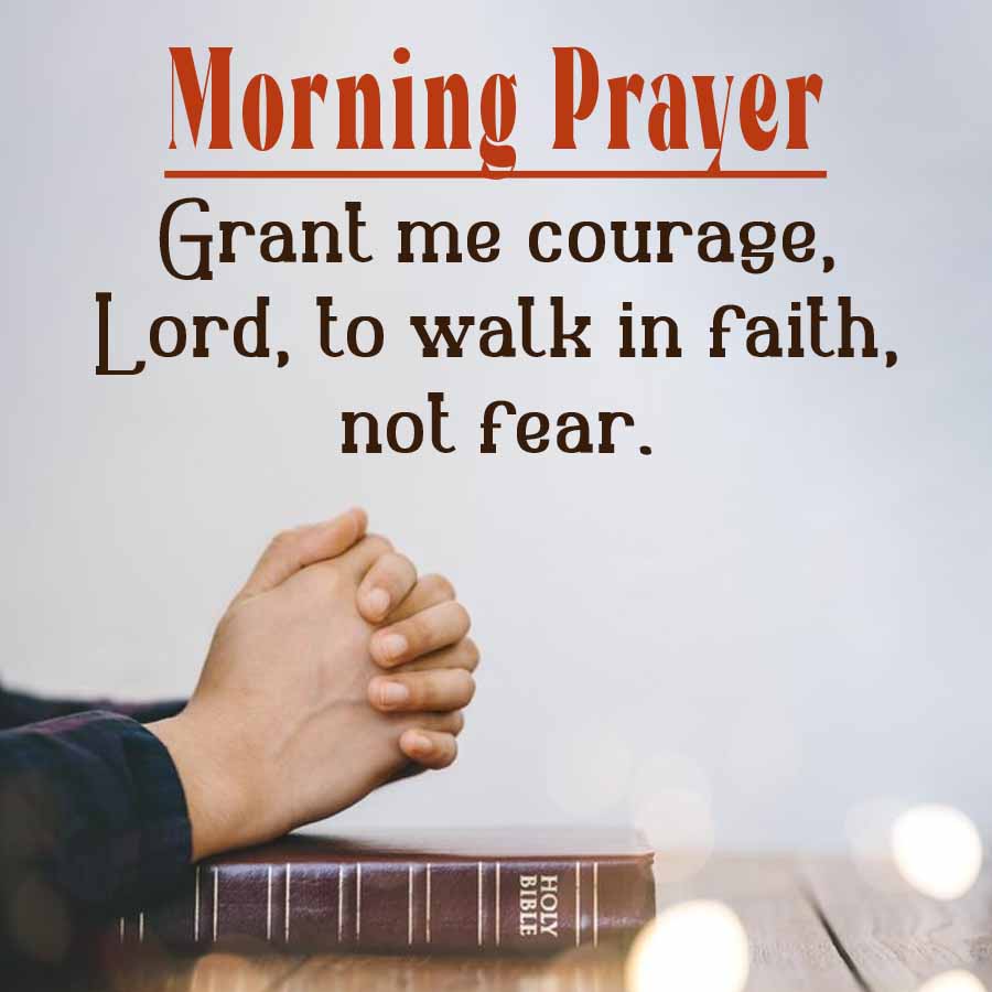 Morning Prayer
Grant me courage,
Lord, to walk in faith,
not fear.