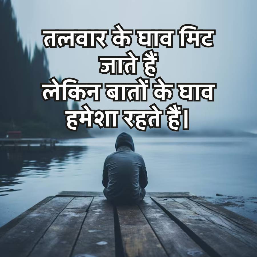 तलवार के घाव मिट
जाते हैं
लेकिन बातों के घाव
हमेशा रहते हैं।