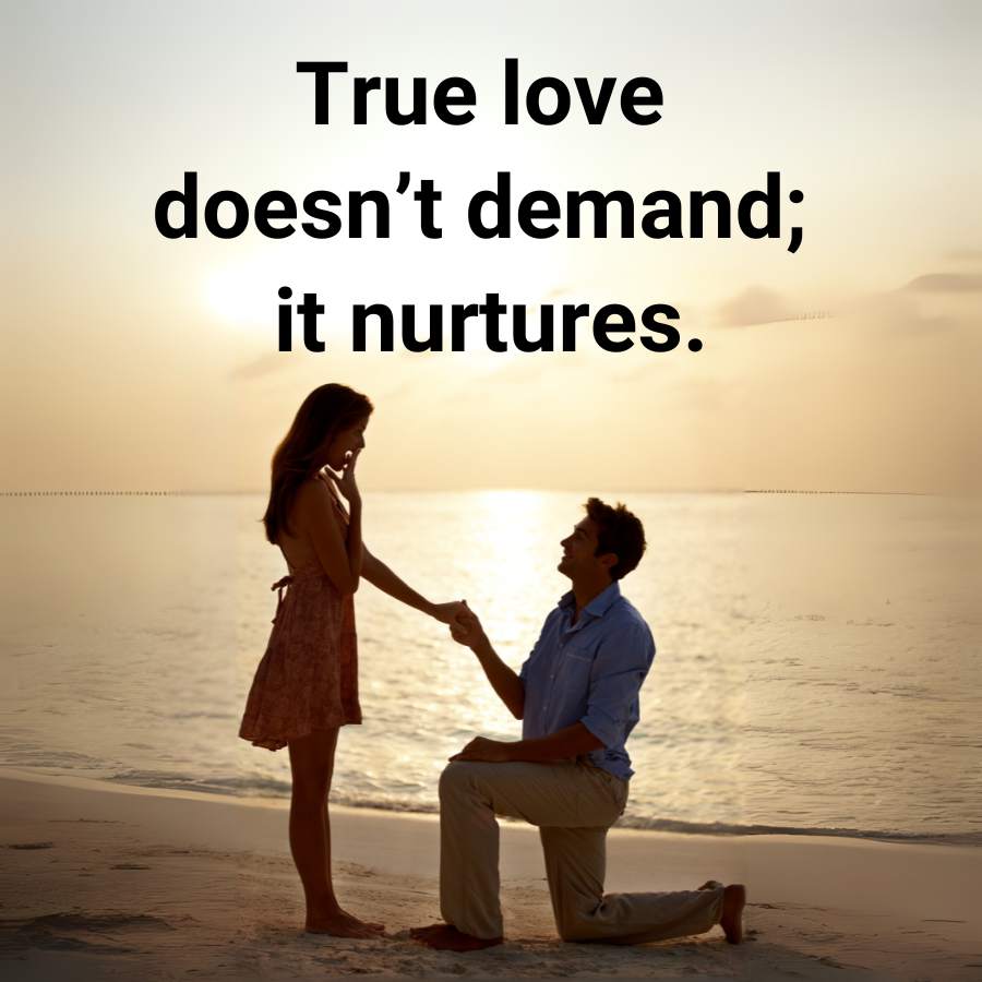 True love
doesn't demand;
it nurtures.